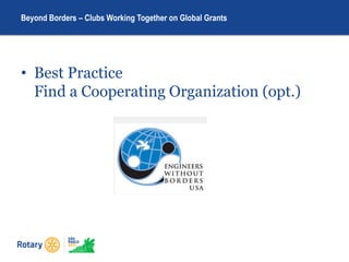 • Best Practice
Find a Cooperating Organization (opt.)
Beyond Borders – Clubs Working Together on Global Grants
 