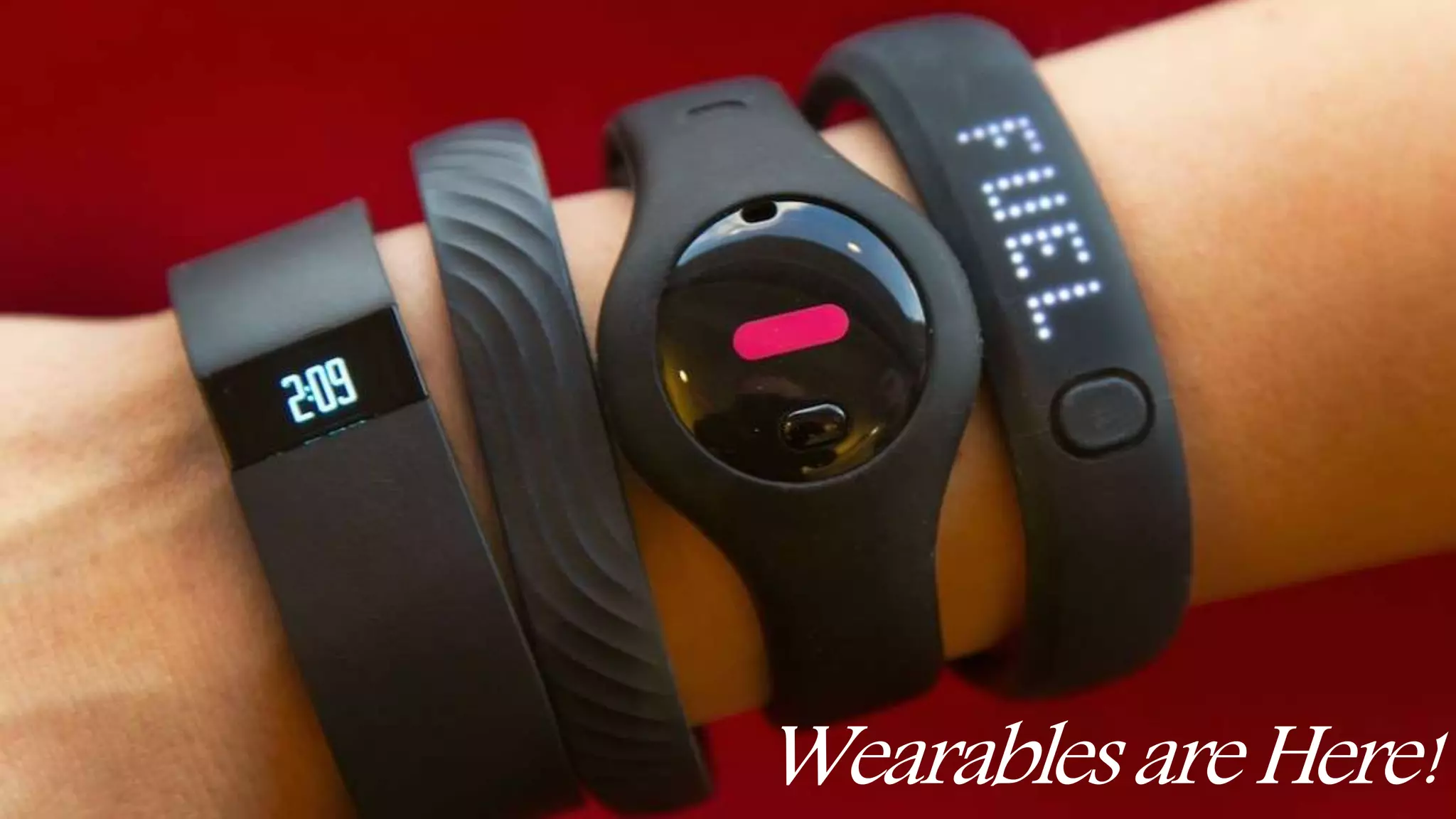 Wearables are Here! 
 