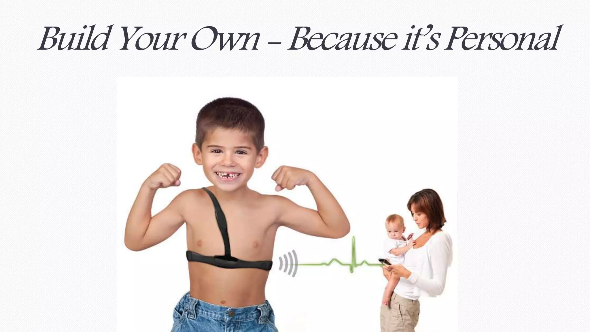 Build Your Own - Because it’s Personal 
 