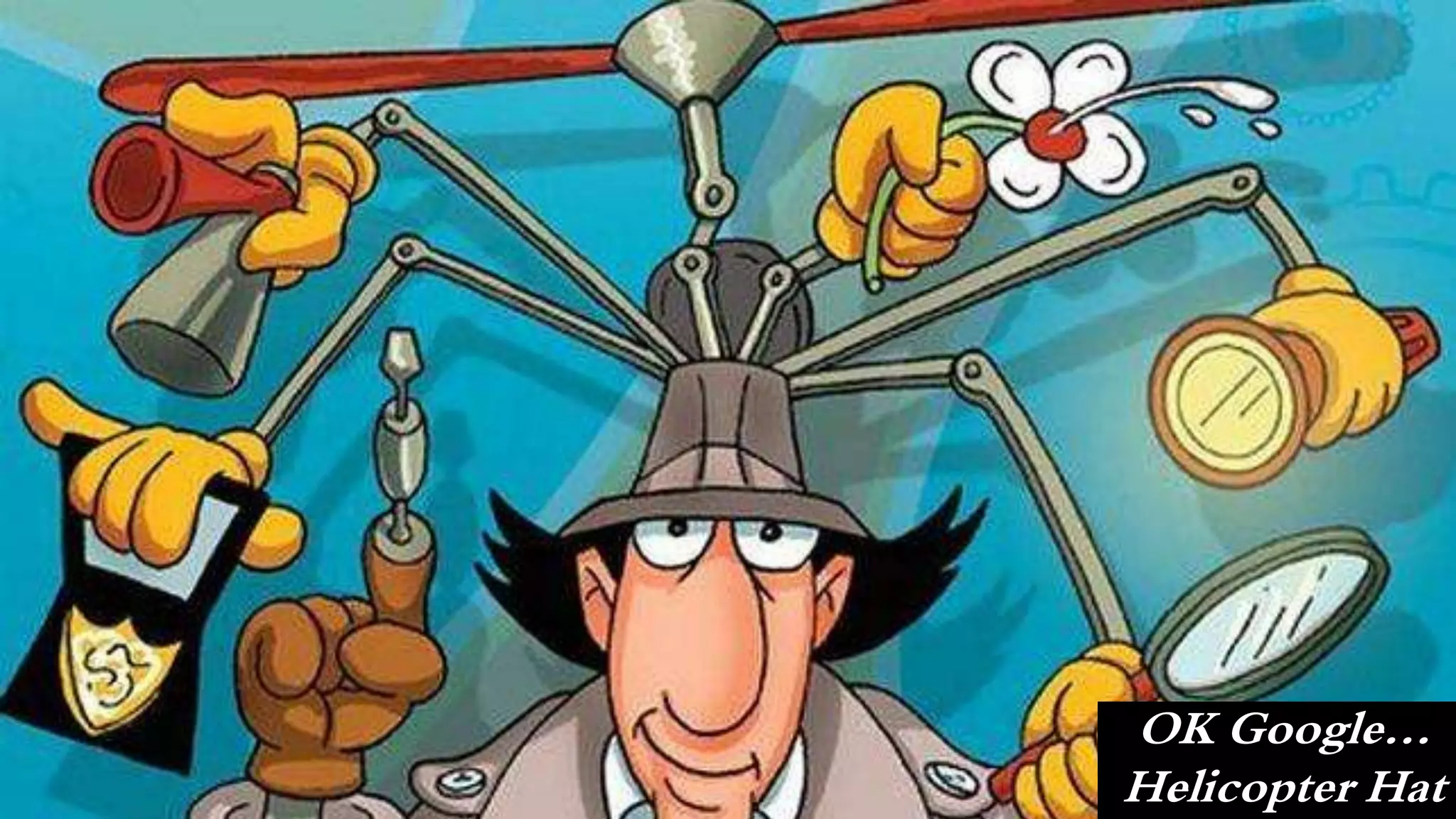 OK Google… 
Helicopter Hat 
 