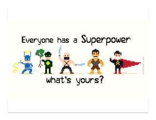 Everyone Has a Superpower, What's Yours?