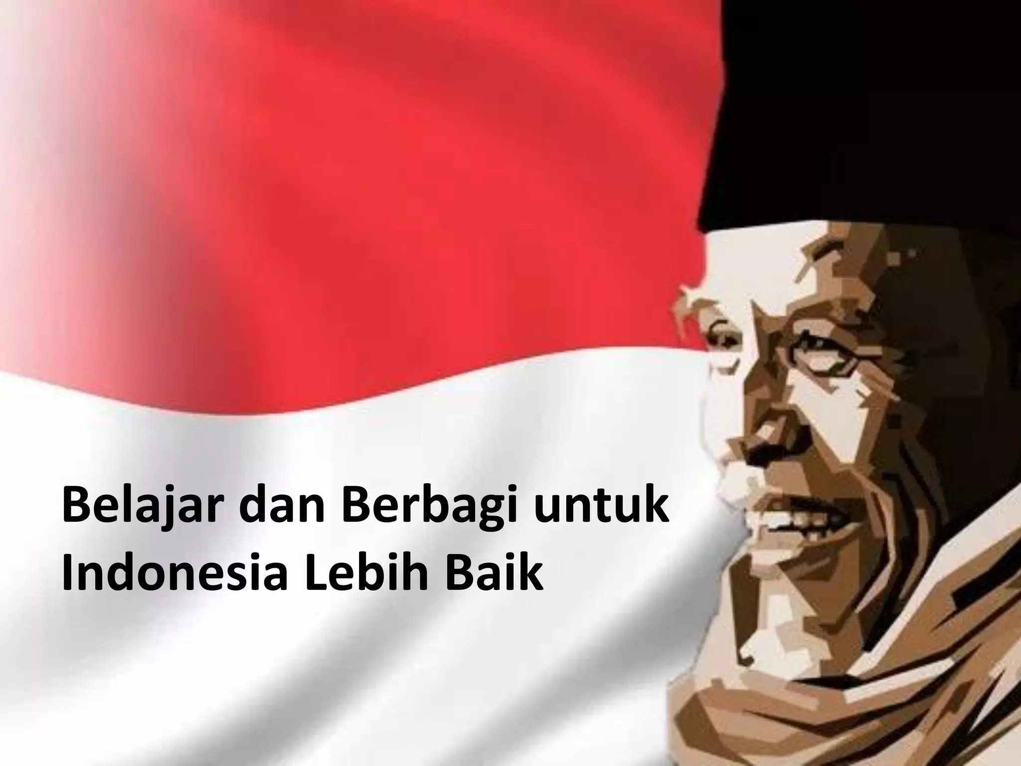 Belajar dan Berbagi untuk
Indonesia Lebih Baik
 