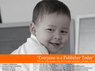 “Everyone is a Publisher Today”
Wie Sie dafür sorgen, dass Ihr Content schneller gefunden wird!
 