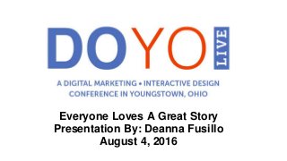 Everyone Loves A Great Story
Presentation By: Deanna Fusillo
August 4, 2016
 