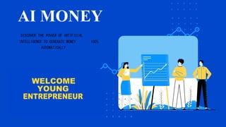 BIENVENUE
JEUNE
DISCOVER THE POWER OF ARTIFICIAL
INTELLIGENCE TO GENERATE MONEY 100%
AUTOMATICALLY
AI MONEY
WELCOME
YOUNG
ENTREPRENEUR
 