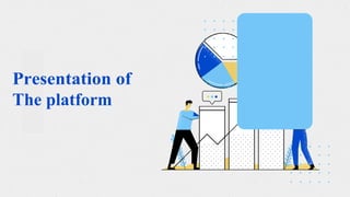 Presentation of
The platform
 