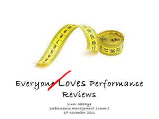 Everyone  Loves  Performance Reviews pinar akkaya performance management summit 17 november 2011 
