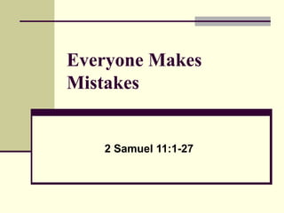 Everyone Makes
Mistakes


   2 Samuel 11:1-27
 