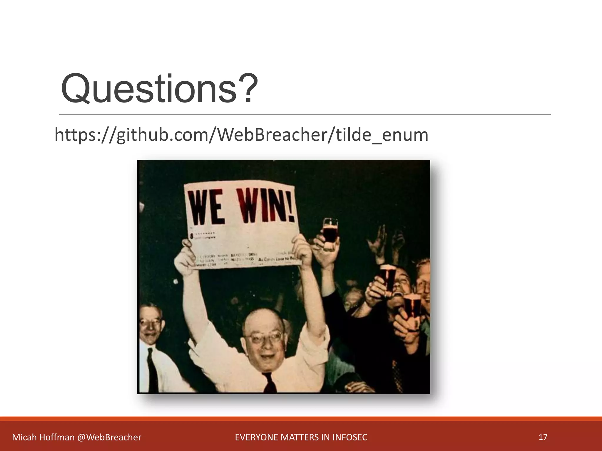 Questions?
https://github.com/WebBreacher/tilde_enum
EVERYONE MATTERS IN INFOSEC 17Micah Hoffman @WebBreacher
 