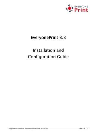 EveryonePrint Installation and Configuration Guide 2013.06.08 Page 1 of 133
EveryonePrint 3.3
Installation and
Configuration Guide
 