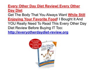 Every Other Day Diet Review| Every Other Day Diet  Get The Body That You Always Want While Still Enjoying Your Favorite Food! I Bought It And YOU Really Need To Read This Every Other Day Diet Review Before Buying IT Too: http://everyotherdaydiet-review.org 