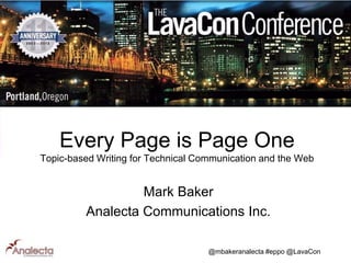 Every Page is Page One
Topic-based Writing for Technical Communication and the Web

Mark Baker
Analecta Communications Inc.
@mbakeranalecta #eppo @LavaCon

 