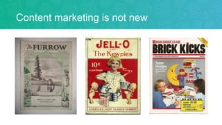 Content marketing is not new
 