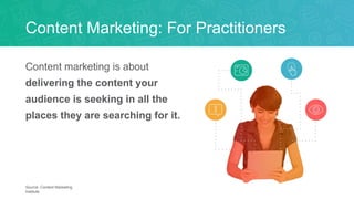 Content Marketing: For Practitioners
Content marketing is about
delivering the content your
audience is seeking in all the...