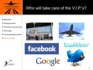 Whowilltake care of the V.I.P.’s?AVIATION MANAGEMENT CONFERENCE 201025MillennialsPackage processThe power of social mediaTechnologyFuture passenger processThe big question