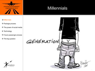 MillennialsAVIATION MANAGEMENT CONFERENCE 2010Generation YBorn between 1980-2000Largest generation in the U.S.A.96% has social networking account70% contstantly onlineTexting +566%4MillennialsPackage processThe power of social mediaTechnologyFuture passenger processThe big question