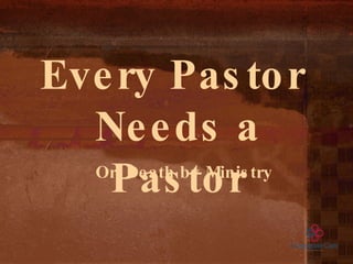 Every Pastor  Needs a Pastor Or, Death by Ministry 