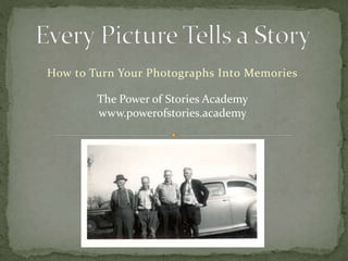 How to Turn Your Photographs Into Memories
The Power of Stories Academy
www.powerofstories.academy
 