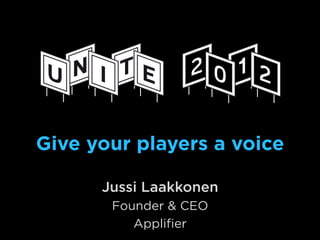 Give your players a voice

      Jussi Laakkonen
       Founder & CEO
          Appliﬁer
 