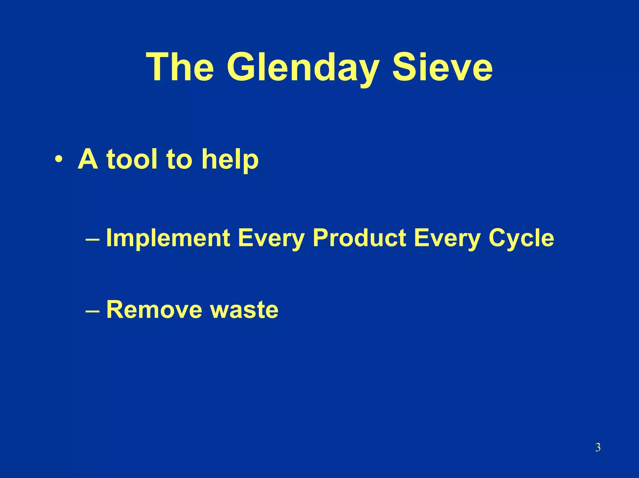 3
The Glenday Sieve
• A tool to help
– Implement Every Product Every Cycle
– Remove waste
 