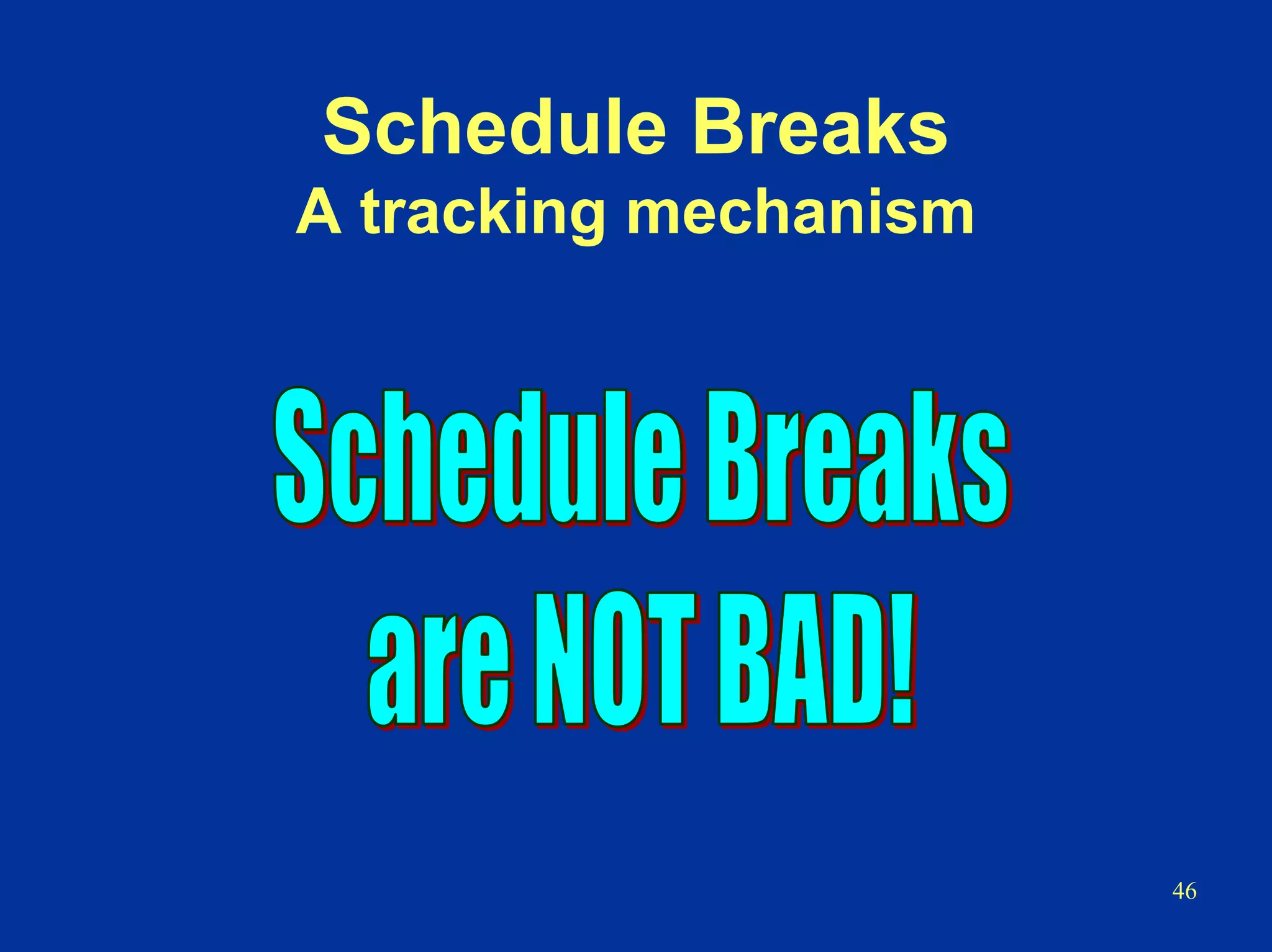 46
Schedule Breaks
A tracking mechanism
 