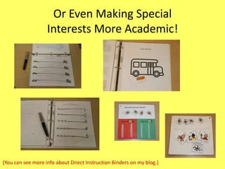 Or Even Making Special
Interests More Academic!

(You can see more info about Direct Instruction Binders on my blog.)

 