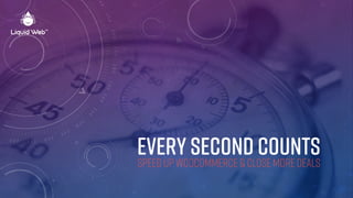 EVERY SECOND COUNTS
SPEED UP WOOCOMMERCE & CLOSE MORE DEALS
 
