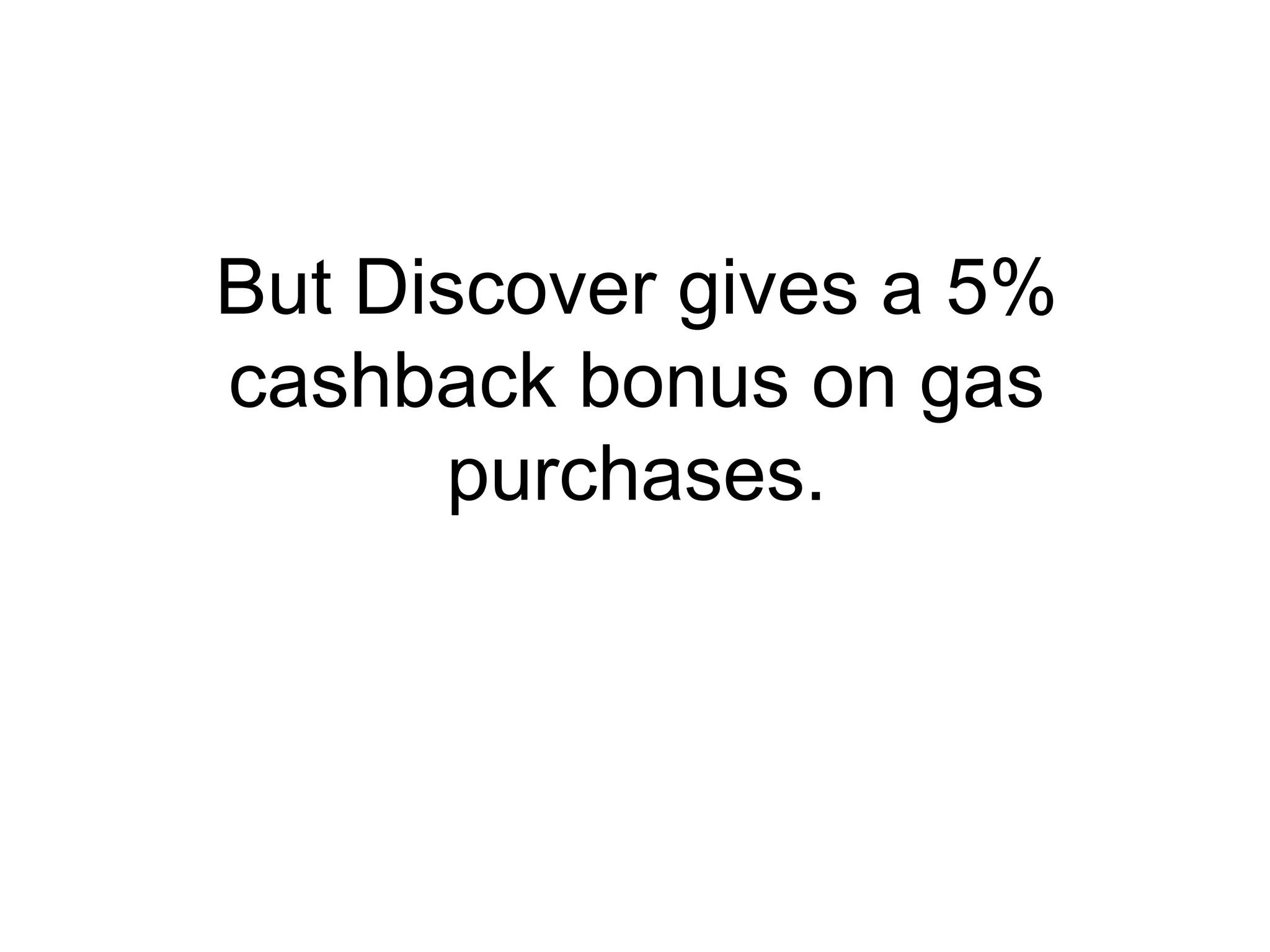 But Discover gives a 5% cashback bonus on gas purchases. 