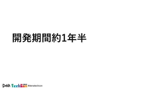 #denatechcon
開発期間約1年半
 