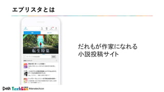 #denatechcon
エブリスタとは
だれもが作家になれる
小説投稿サイト
 