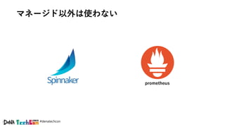 #denatechcon
マネージド以外は使わない
Prometheu
s
prometheus
 