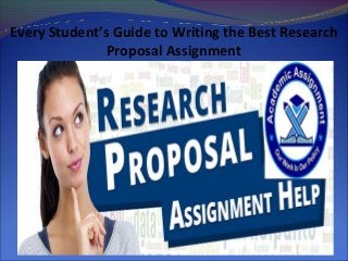 Every Student’s Guide to Writing the Best Research
Proposal Assignment
 