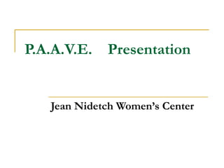 P.A.A.V.E.   Presentation


   Jean Nidetch Women’s Center
 