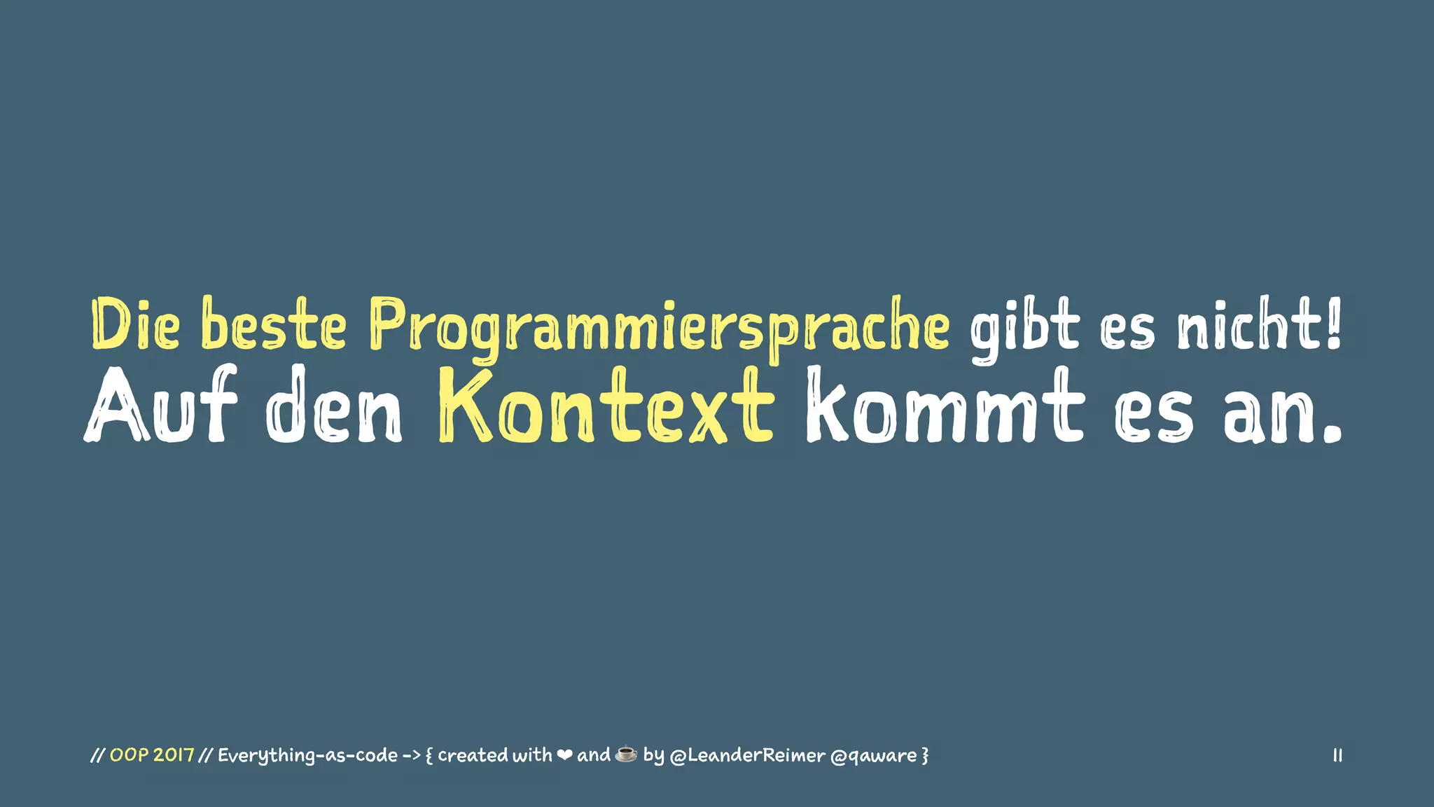 Die beste Programmiersprache gibt es nicht!
Auf den Kontext kommt es an.
// OOP 2017 // Everything-as-code -> { created with ❤ and ☕ by @LeanderReimer @qaware } 11
 