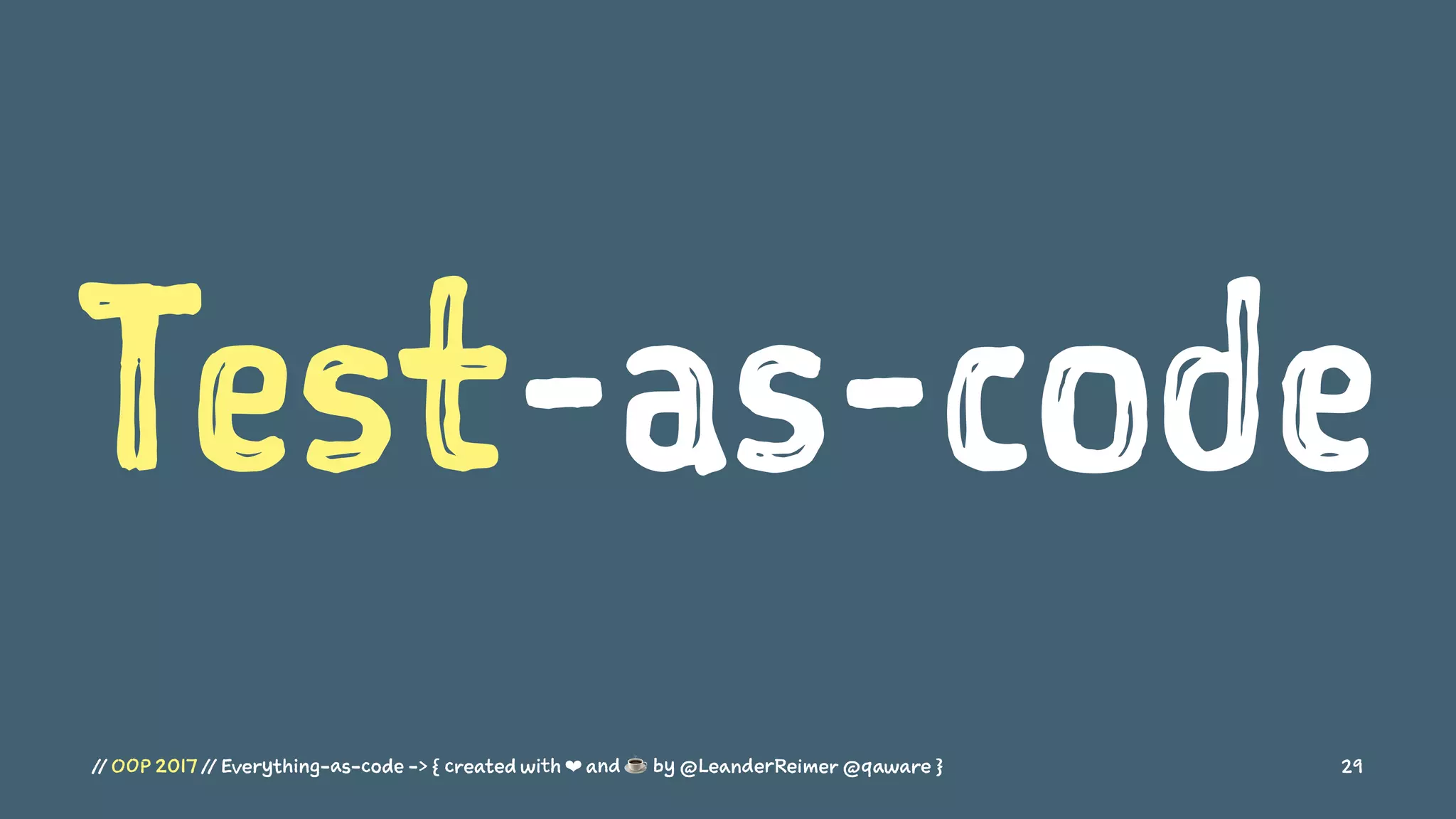 Test-as-code
// OOP 2017 // Everything-as-code -> { created with ❤ and ☕ by @LeanderReimer @qaware } 29
 