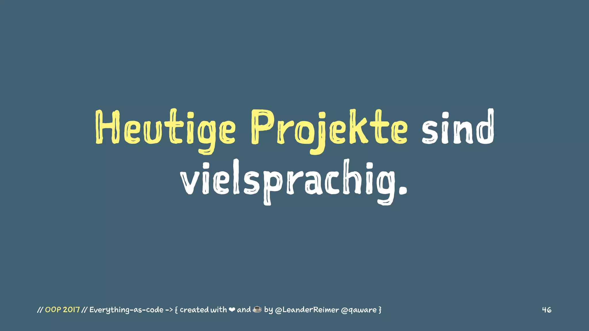 Heutige Projekte sind
vielsprachig.
// OOP 2017 // Everything-as-code -> { created with ❤ and ☕ by @LeanderReimer @qaware } 46
 