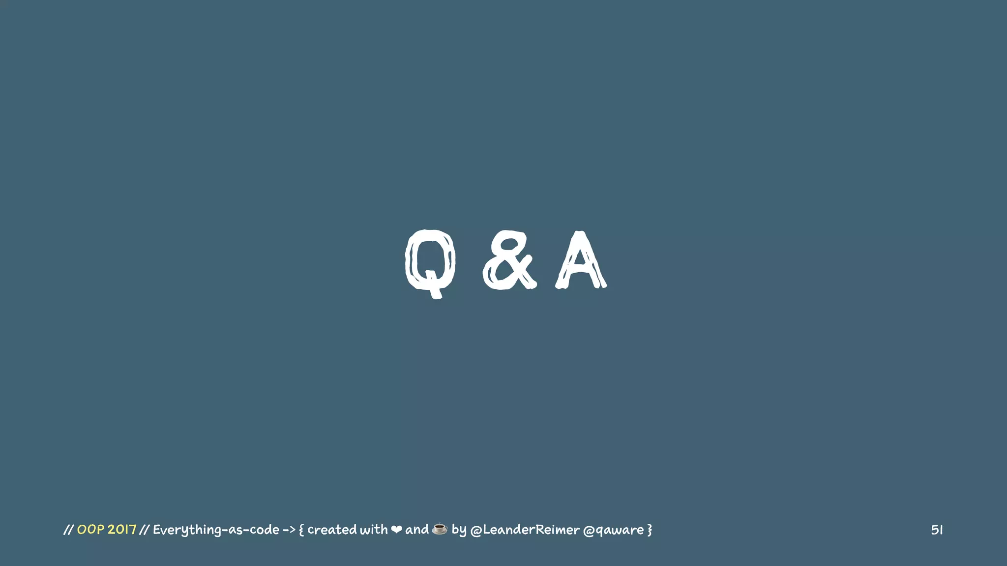 Q & A
// OOP 2017 // Everything-as-code -> { created with ❤ and ☕ by @LeanderReimer @qaware } 51
 