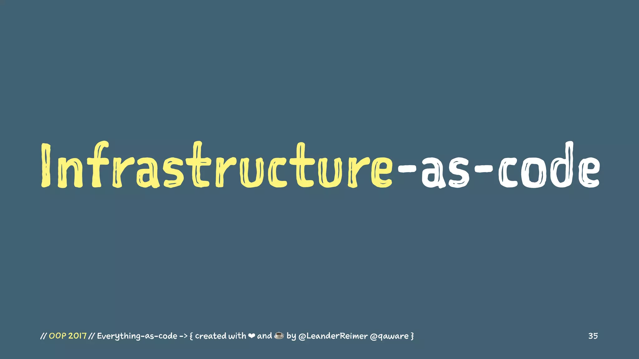 Infrastructure-as-code
// OOP 2017 // Everything-as-code -> { created with ❤ and ☕ by @LeanderReimer @qaware } 35
 