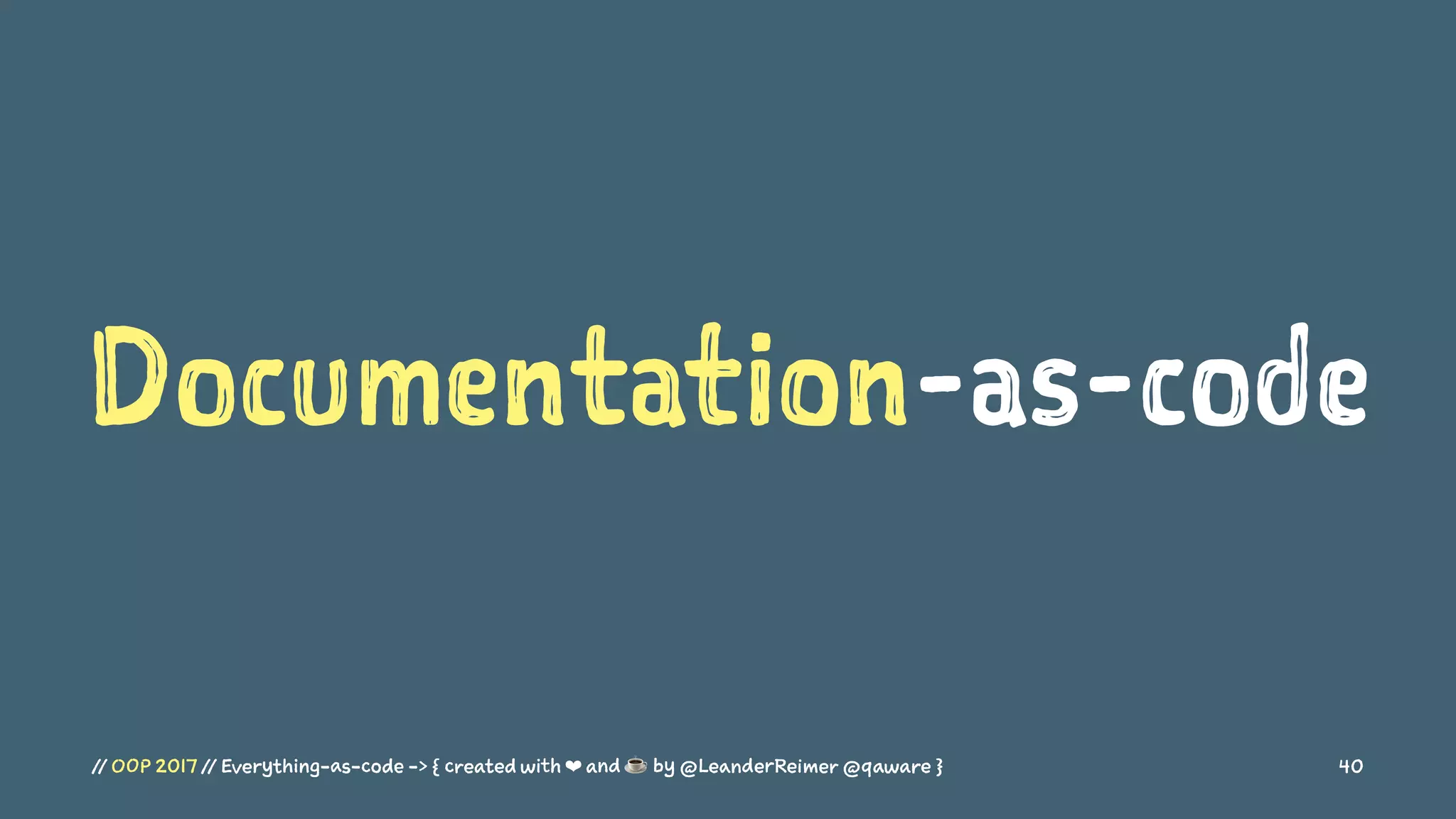 Documentation-as-code
// OOP 2017 // Everything-as-code -> { created with ❤ and ☕ by @LeanderReimer @qaware } 40
 