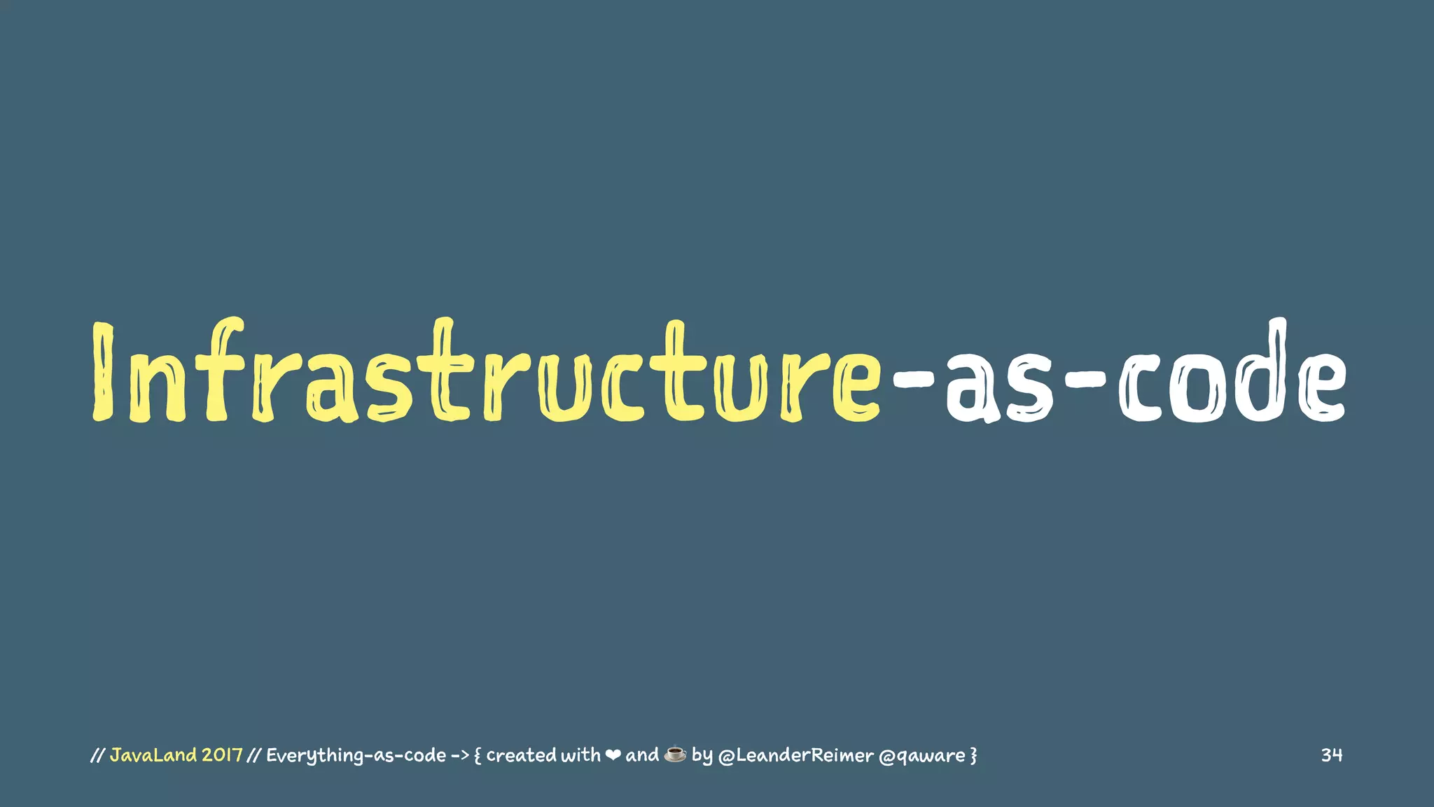 Infrastructure-as-code
// JavaLand 2017 // Everything-as-code -> { created with ❤ and ☕ by @LeanderReimer @qaware } 34
 