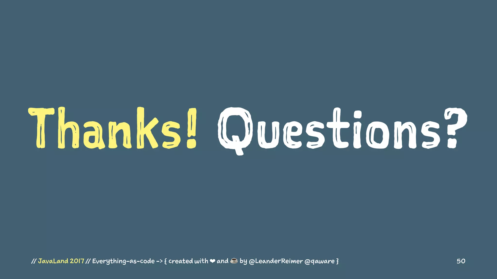 Thanks! Questions?
// JavaLand 2017 // Everything-as-code -> { created with ❤ and ☕ by @LeanderReimer @qaware } 50
 
