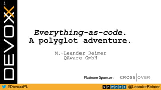 Everything-as-code.
A polyglot adventure.
M.-Leander Reimer
QAware GmbH
 