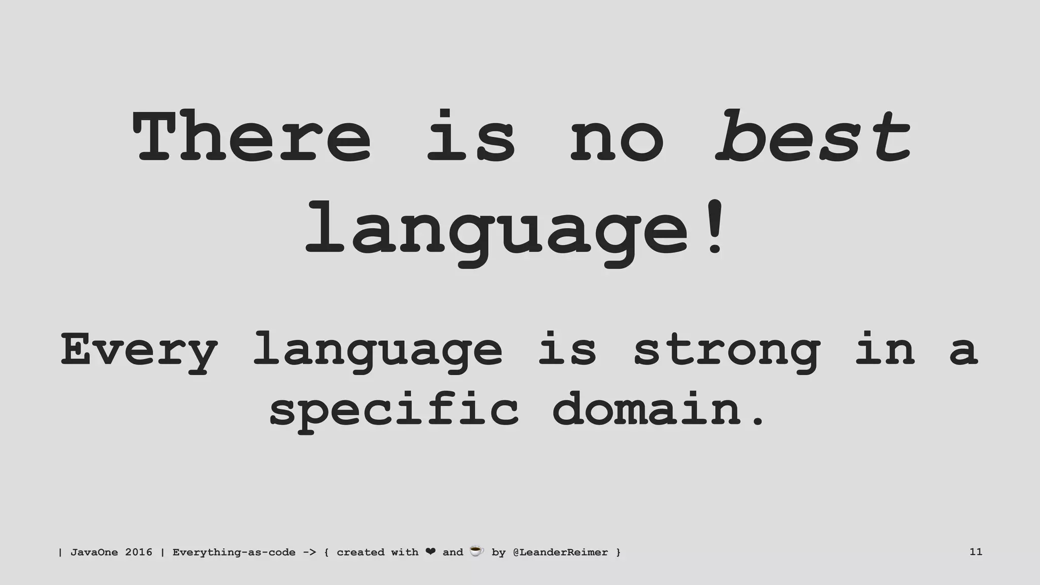 There is no best
language!
Every language is strong in a
specific domain.
| JavaOne 2016 | Everything-as-code -> { created with ❤ and ☕ by @LeanderReimer } 11
 