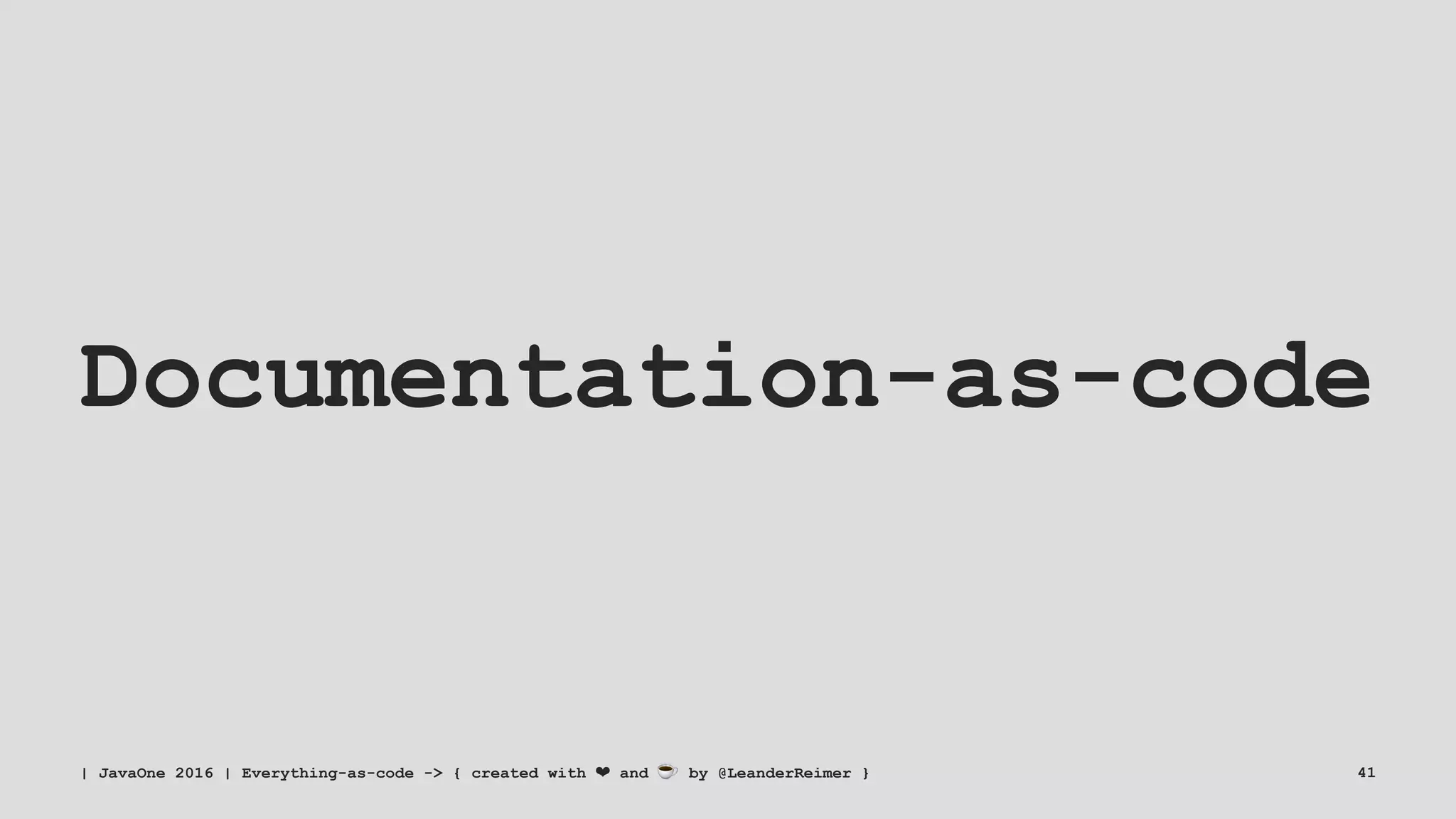Documentation-as-code
| JavaOne 2016 | Everything-as-code -> { created with ❤ and ☕ by @LeanderReimer } 41
 