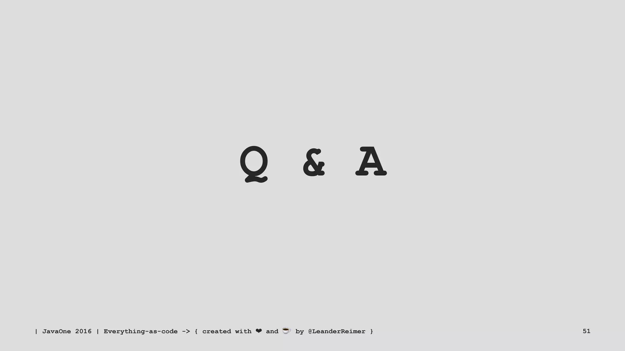 Q & A
| JavaOne 2016 | Everything-as-code -> { created with ❤ and ☕ by @LeanderReimer } 51
 