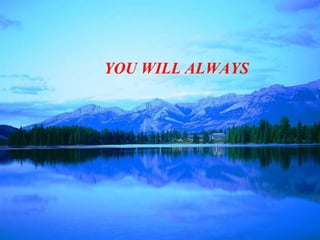 YOU WILL ALWAYS 