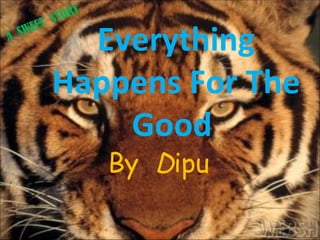 Everything Happens For The Good  By  D ipu  A  SWEET  STORY 