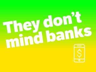 They don’t
mind banks
 