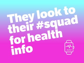 They look to
their #squad
for health
info
 