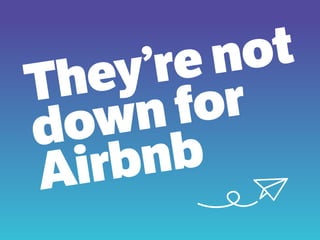 They’re not
down for
Airbnb
 